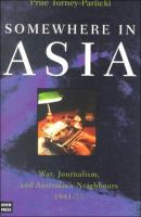 Somewhere in Asia : war, journalism and Australia's neighbours 1941-75 /