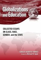 Globalizations and education : collected essays on class, race, gender, and the state /