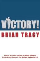 Victory! : applying the proven principles of military strategy to achieve success in your business and personal life /