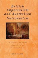British imperialism and Australian nationalism : manipulation, conflict and compromise in the late nineteenth century /