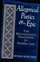Allegorical poetics and the epic : the Renaissance tradition to Paradise lost /