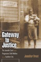 Gateway to justice : the juvenile court and progressive child welfare in a southern city /