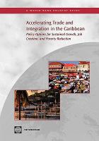 Accelerating trade and integration in the Caribbean policy options for sustained growth, job creation, and poverty reduction /