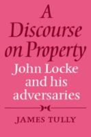 A discourse on property : John Locke and his adversaries /