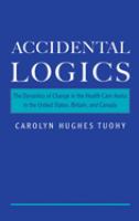 Accidental logics : the dynamics of change in the health care arena in the United States, Britain, and Canada /