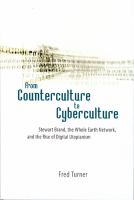 From counterculture to cyberculture : Stewart Brand, the Whole Earth Network, and the rise of digital utopianism /