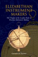 Elizabethan instrument makers : the origins of the London trade in precision instrument making /