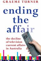 Ending the affair the decline of television current affairs in Australia.