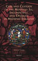 Care and custody of the mentally ill, incompetent, and disabled in medieval England /