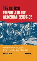 The British Empire and the Armenian genocide : humanitarianism and imperial politics from Gladstone to Churchill /
