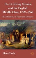 The civilising mission and the English middle class, 1792-1850 the 'heathen' at home and overseas /