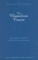 The chameleon crown : the Queen and her Australian governors /