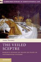 The veiled sceptre : reserve powers of heads of state in Westminster systems /