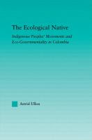 The ecological native : indigenous peoples' movements and eco-governmentality in Colombia /