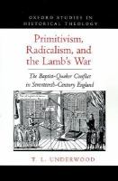 Primitivism, radicalism, and the Lamb's war : the Baptist-Quaker conflict in seventeenth-century England /