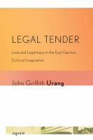 Legal tender : love and legitimacy in the East German cultural imagination /