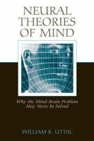 Neural theories of mind : why the mind-brain problem may never be solved /