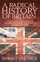 A radical history of Britain : visionaries, rebels and revolutionaries - the men and women who fought for our freedoms /