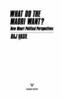 What do the Maori want? : new Maori political perspectives /