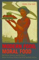 Modern food, moral food : self-control, science, and the rise of modern American eating in the early twentieth century /