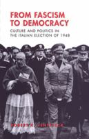 From fascism to democracy : culture and politics in the Italian election of 1948 /