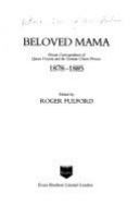 Beloved mama : private correspondence of Queen Victoria and the German Crown Princess, 1878-1885 /