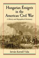 Hungarian émigrés in the American Civil War : a history and biographical dictionary /