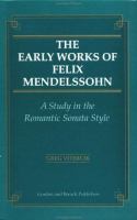 The early works of Felix Mendelssohn : a study in the romantic sonata style /
