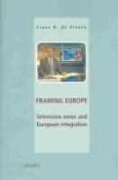 Framing Europe : television news and European intergration /