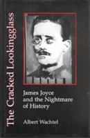 The cracked lookingglass : James Joyce and the nightmare of history /