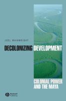 Decolonizing development : colonial power and the Maya /