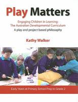Play matters : engaging children in learning : the Australian developmental curriculum : a play and project based philosophy /