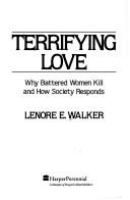 Terrifying love : why battered women kill and how society responds /