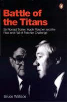Battle of the Titans : Sir Ronald Trotter, Hugh Fletcher and the rise and fall of Fletcher Challenge /