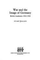 War and the image of Germany : British academics 1914-1918 /
