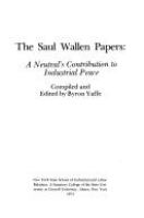 The Saul Wallen papers : a neutral's contribution to industrial peace /