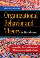 Organizational behavior and theory in healthcare : leadership perspectives and management applications /