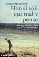Honni soit qui mal y pense : l'incroyable histoire d'amour entre le français et l'anglais /