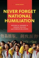 Never forget national humiliation : historical memory in Chinese politics and foreign relations /