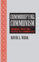 Commodifying communism : business, trust, and politics in a Chinese city /