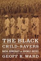 The Black Child-Savers : Racial Democracy and Juvenile Justice /