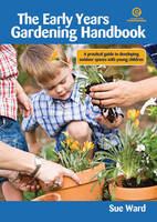 The early years gardening handbook : a practical guide to developing outdoor spaces with young children /