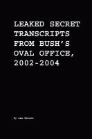 Leaked secret transcripts from Bush's Oval Office, 2002-2004 /
