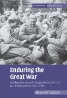 Enduring the Great War : combat, morale and collapse in the German and British armies, 1914-1918 /
