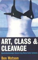 Art, class & cleavage : quantulumcunque concerning materialist esthetix /