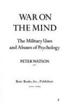 War on the mind : the military uses and abuses of psychology /