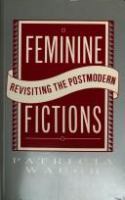 Feminine fictions : revisiting the postmodern /