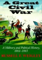 A great Civil War : a military and political history, 1861-1865 /