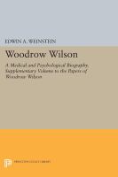 Woodrow Wilson, a medical and psychological biography /