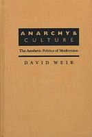 Anarchy & culture : the aesthetic politics of modernism /